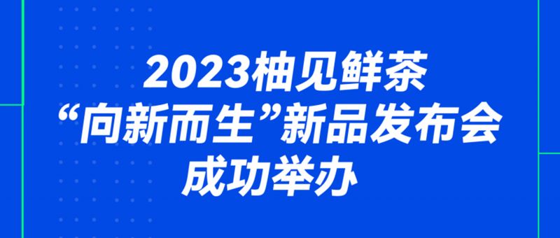 2023柚见鲜茶“向新而生”新品发布会成功举办！